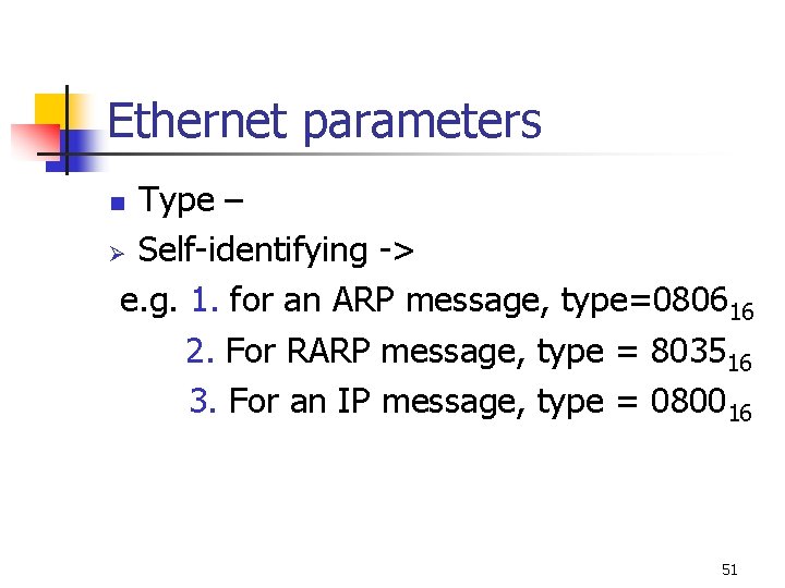 Ethernet parameters Type – Ø Self-identifying -> e. g. 1. for an ARP message, Ethernet parameters Type – Ø Self-identifying -> e. g. 1. for an ARP message,