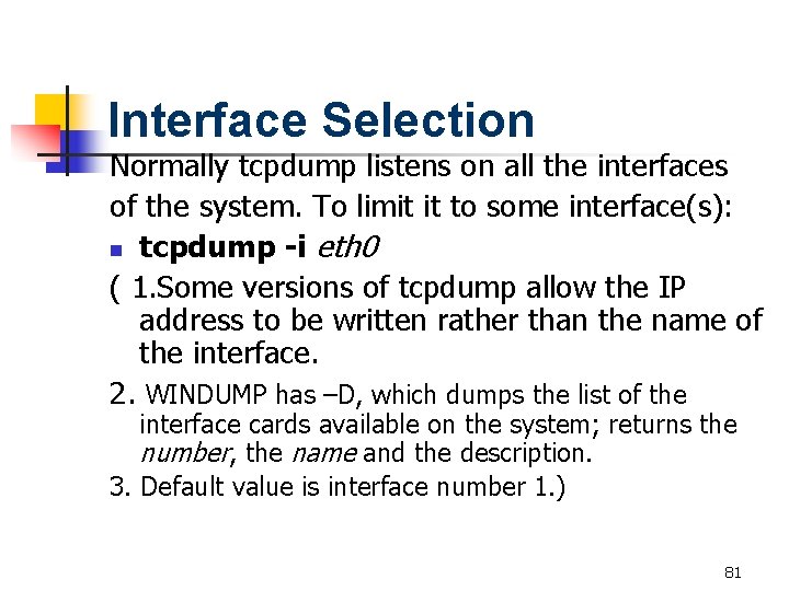 Interface Selection Normally tcpdump listens on all the interfaces of the system. To limit Interface Selection Normally tcpdump listens on all the interfaces of the system. To limit