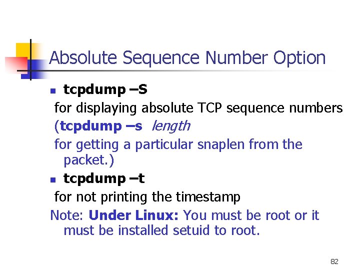 Absolute Sequence Number Option tcpdump –S for displaying absolute TCP sequence numbers (tcpdump –s Absolute Sequence Number Option tcpdump –S for displaying absolute TCP sequence numbers (tcpdump –s