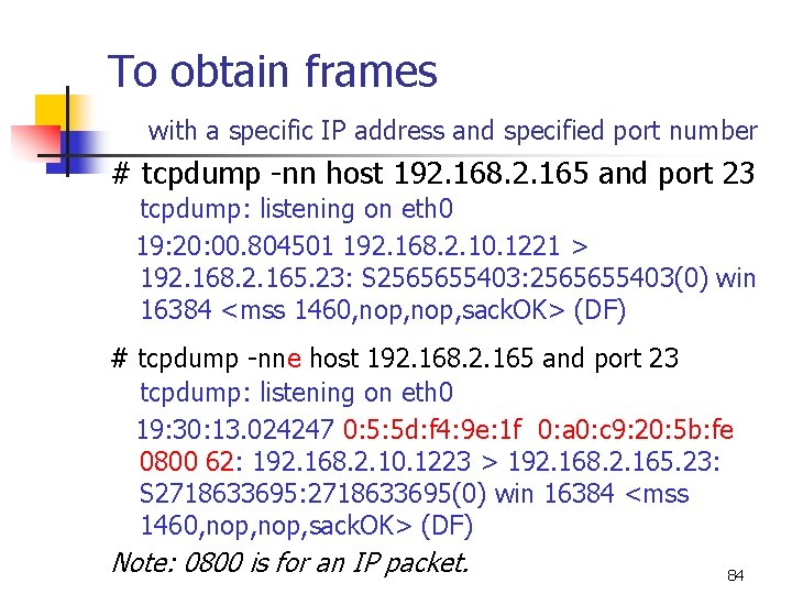 To obtain frames with a specific IP address and specified port number # tcpdump To obtain frames with a specific IP address and specified port number # tcpdump