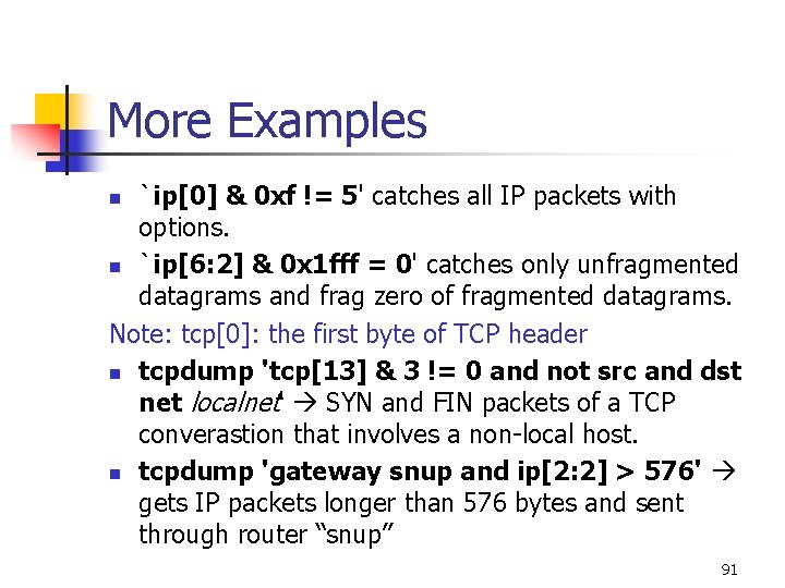 More Examples `ip[0] & 0 xf != 5' catches all IP packets with options.