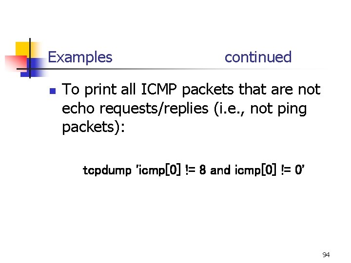 Examples n continued To print all ICMP packets that are not echo requests/replies (i. Examples n continued To print all ICMP packets that are not echo requests/replies (i.