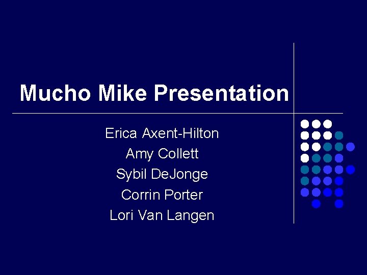 Mucho Mike Presentation Erica Axent-Hilton Amy Collett Sybil De. Jonge Corrin Porter Lori Van