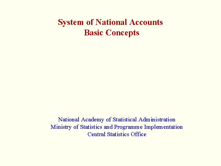 System of National Accounts Basic Concepts National Academy of Statistical Administration Ministry of Statistics
