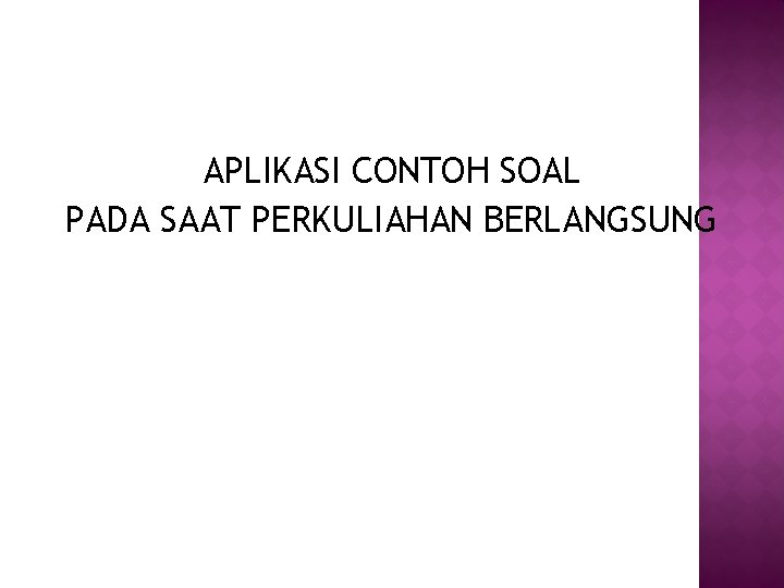 APLIKASI CONTOH SOAL PADA SAAT PERKULIAHAN BERLANGSUNG 