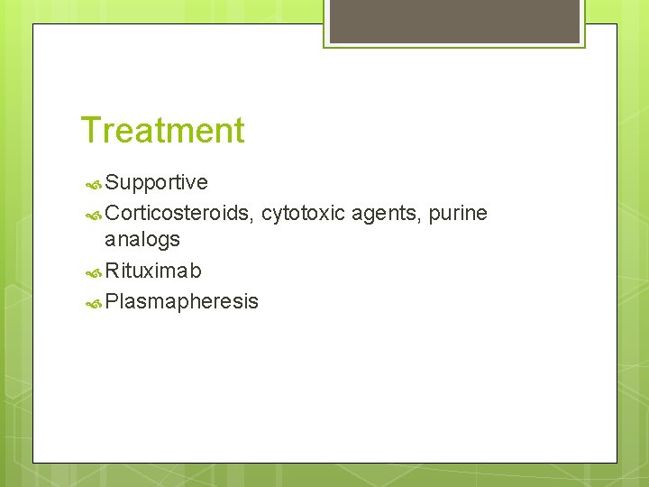 Treatment Supportive Corticosteroids, analogs Rituximab Plasmapheresis cytotoxic agents, purine 
