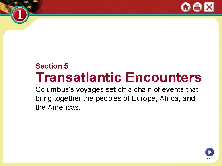 Section 5 Transatlantic Encounters Columbus’s voyages set off a chain of events that bring