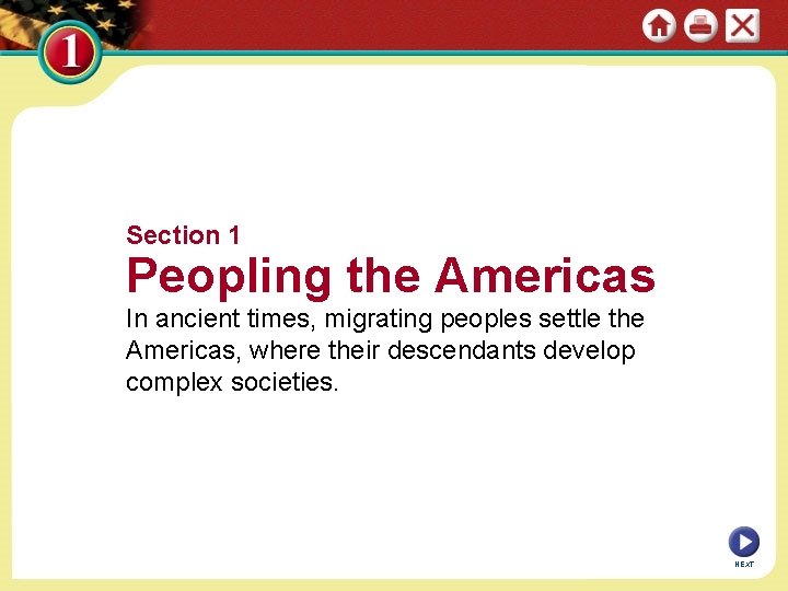 Section 1 Peopling the Americas In ancient times, migrating peoples settle the Americas, where