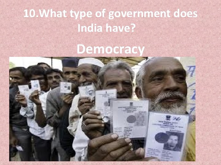 10. What type of government does India have? Democracy 