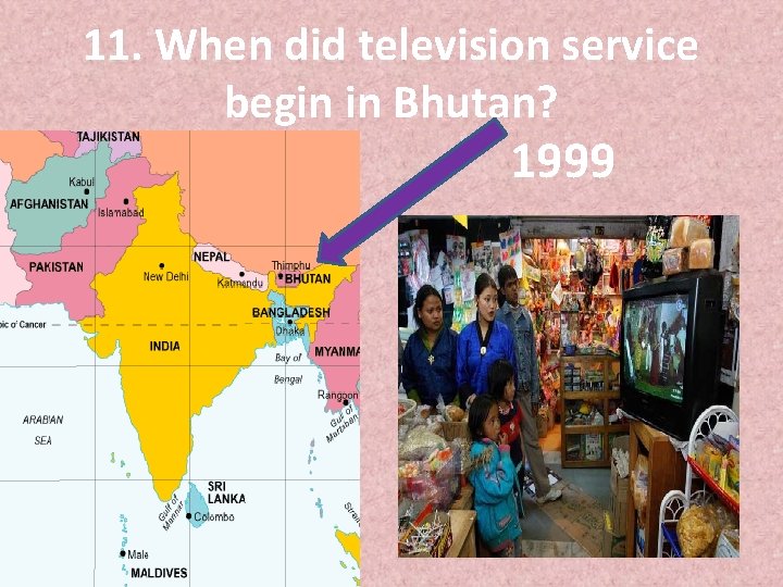 11. When did television service begin in Bhutan? 1999 