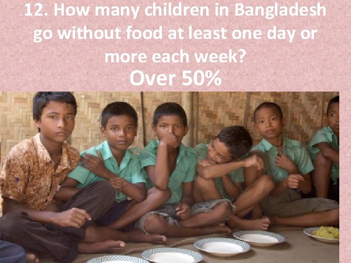 12. How many children in Bangladesh go without food at least one day or