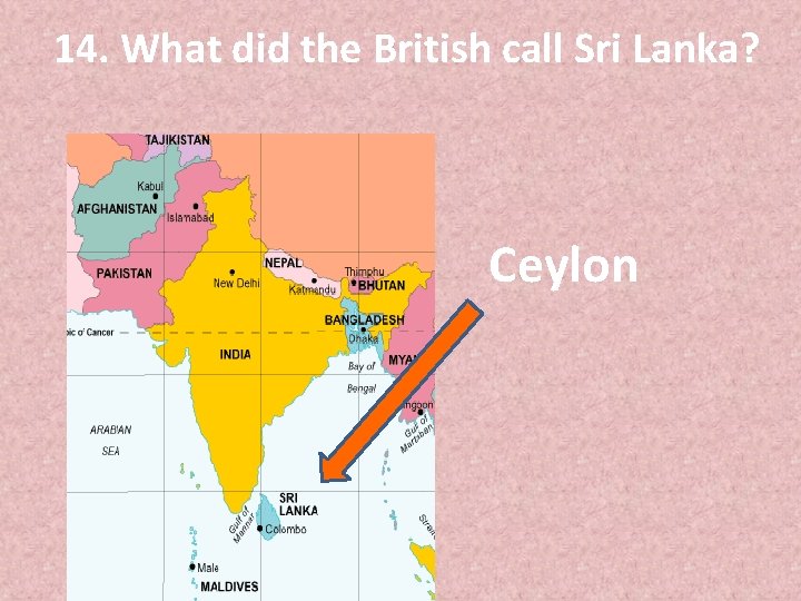 14. What did the British call Sri Lanka? Ceylon 