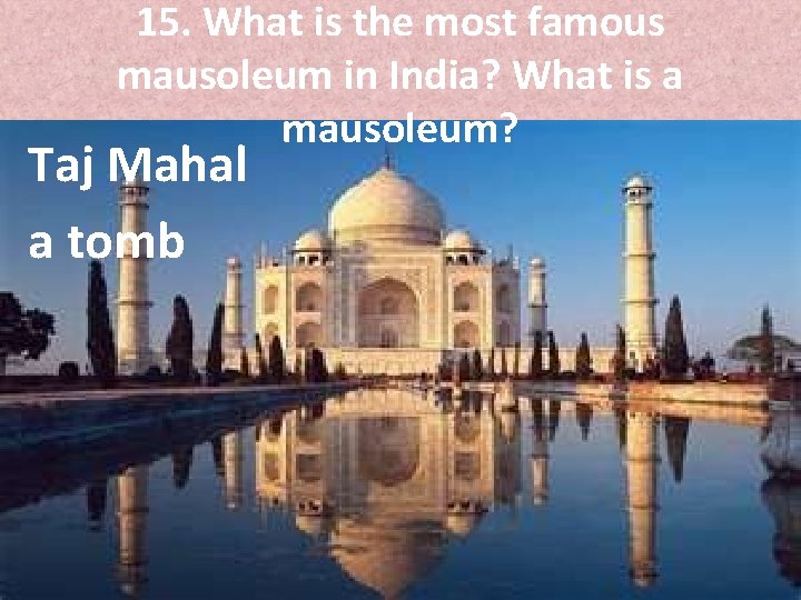 15. What is the most famous mausoleum in India? What is a mausoleum? Taj