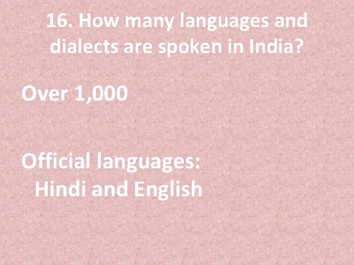 16. How many languages and dialects are spoken in India? Over 1, 000 Official