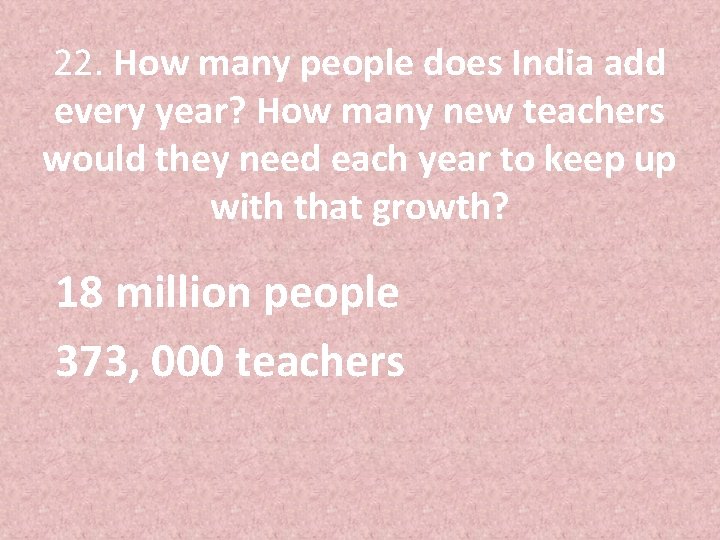 22. How many people does India add every year? How many new teachers would