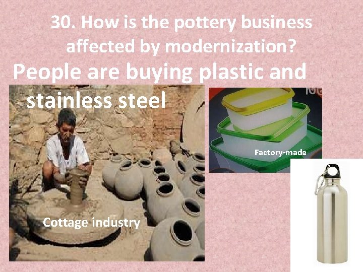 30. How is the pottery business affected by modernization? People are buying plastic and