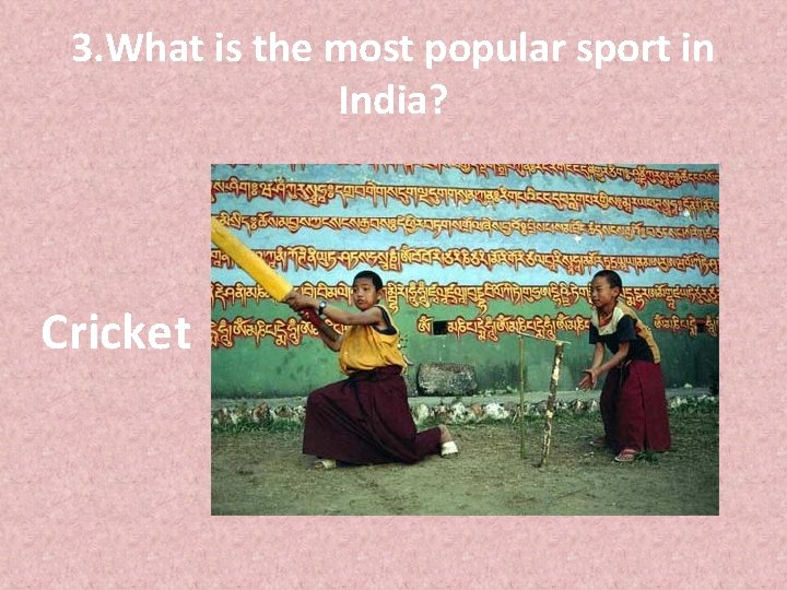 3. What is the most popular sport in India? Cricket 