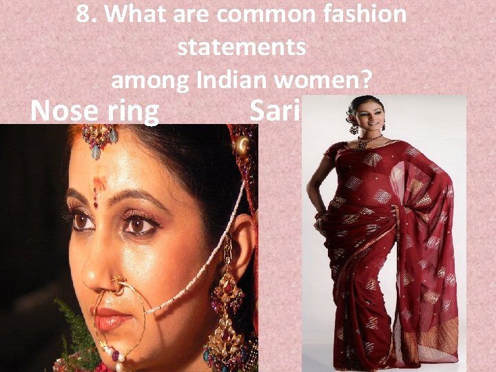 8. What are common fashion statements among Indian women? Nose ring Sari 