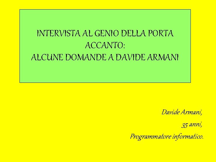 INTERVISTA AL GENIO DELLA PORTA ACCANTO: ALCUNE DOMANDE A DAVIDE ARMANI Davide Armani, 35