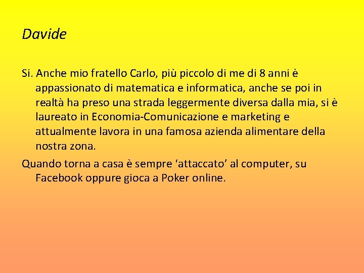 Davide Si. Anche mio fratello Carlo, più piccolo di me di 8 anni è