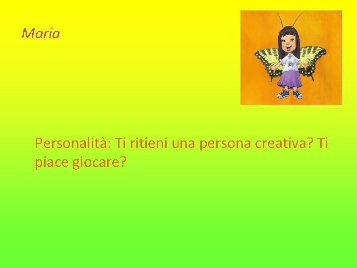 Maria Personalità: Ti ritieni una persona creativa? Ti piace giocare? 