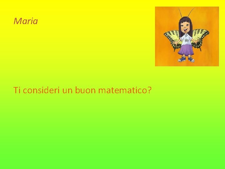 Maria Ti consideri un buon matematico? 