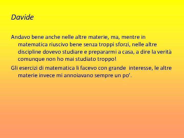 Davide Andavo bene anche nelle altre materie, ma, mentre in matematica riuscivo bene senza