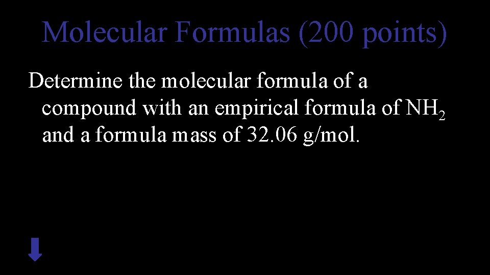 Molecular Formulas (200 points) Determine the molecular formula of a compound with an empirical