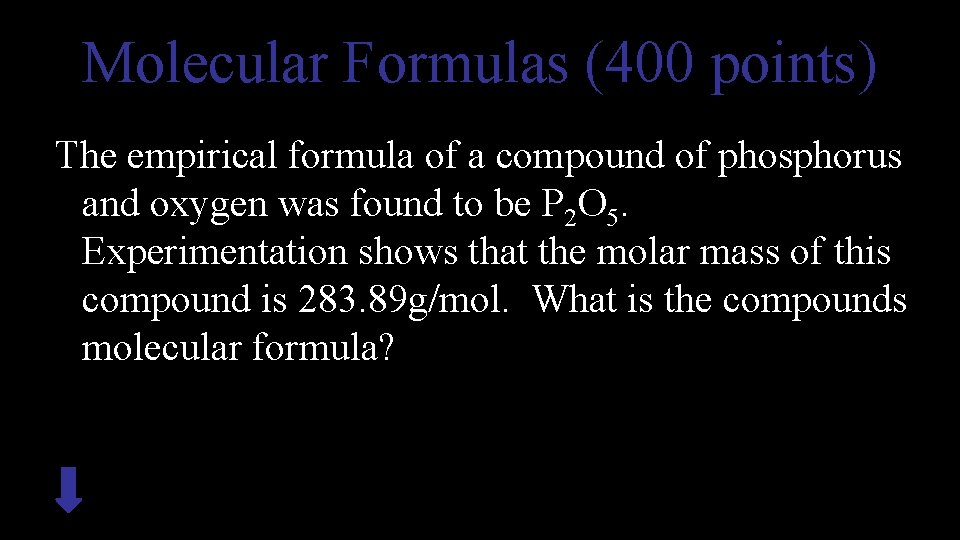 Molecular Formulas (400 points) The empirical formula of a compound of phosphorus and oxygen