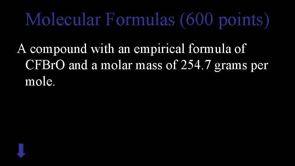 Molecular Formulas (600 points) A compound with an empirical formula of CFBr. O and