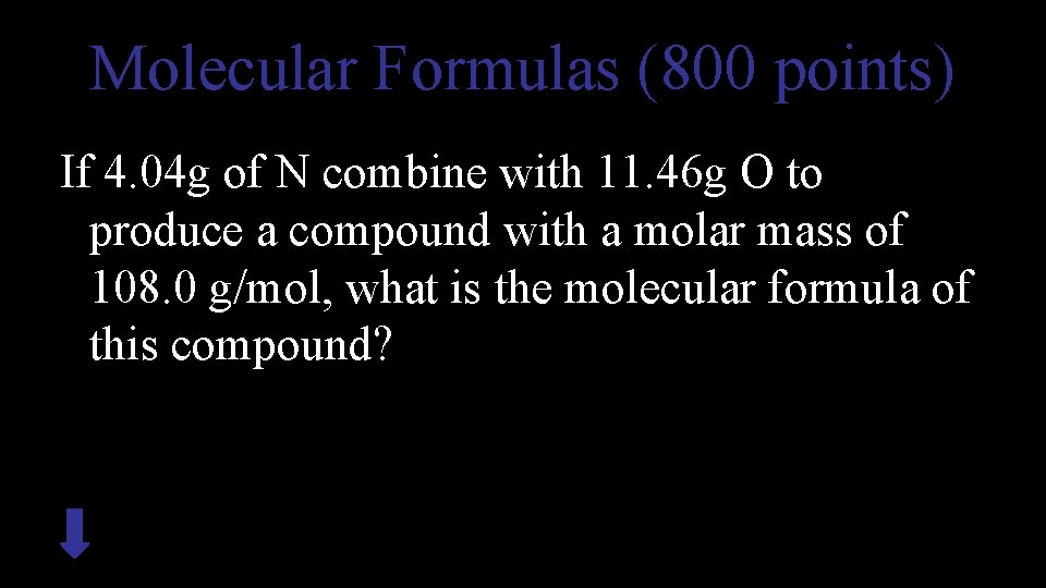 Molecular Formulas (800 points) If 4. 04 g of N combine with 11. 46