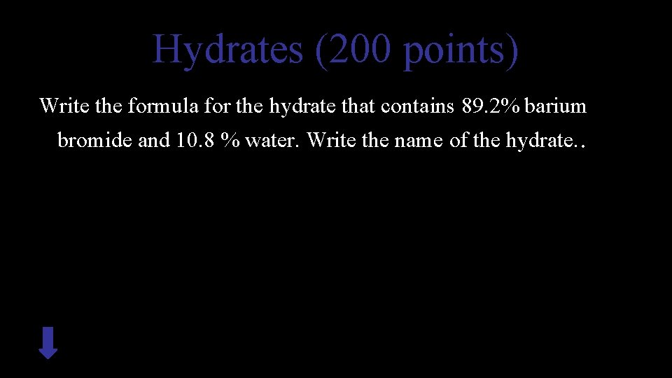 Hydrates (200 points) Write the formula for the hydrate that contains 89. 2% barium
