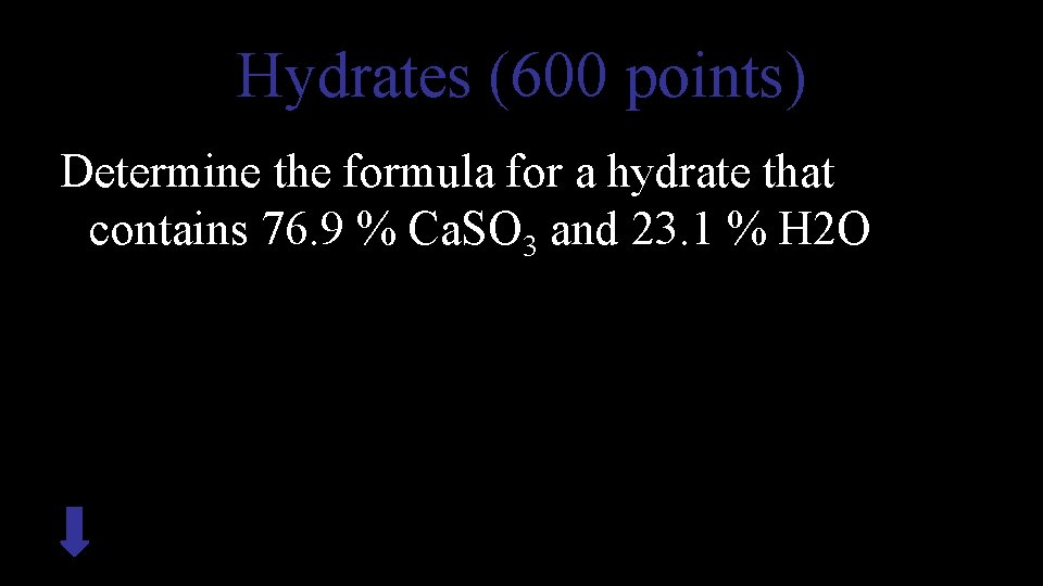 Hydrates (600 points) Determine the formula for a hydrate that contains 76. 9 %