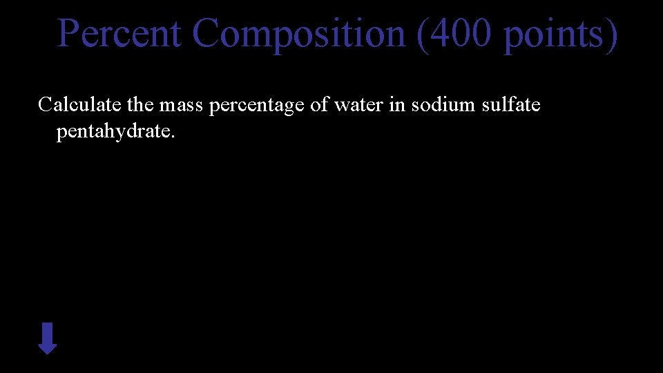 Percent Composition (400 points) Calculate the mass percentage of water in sodium sulfate pentahydrate.