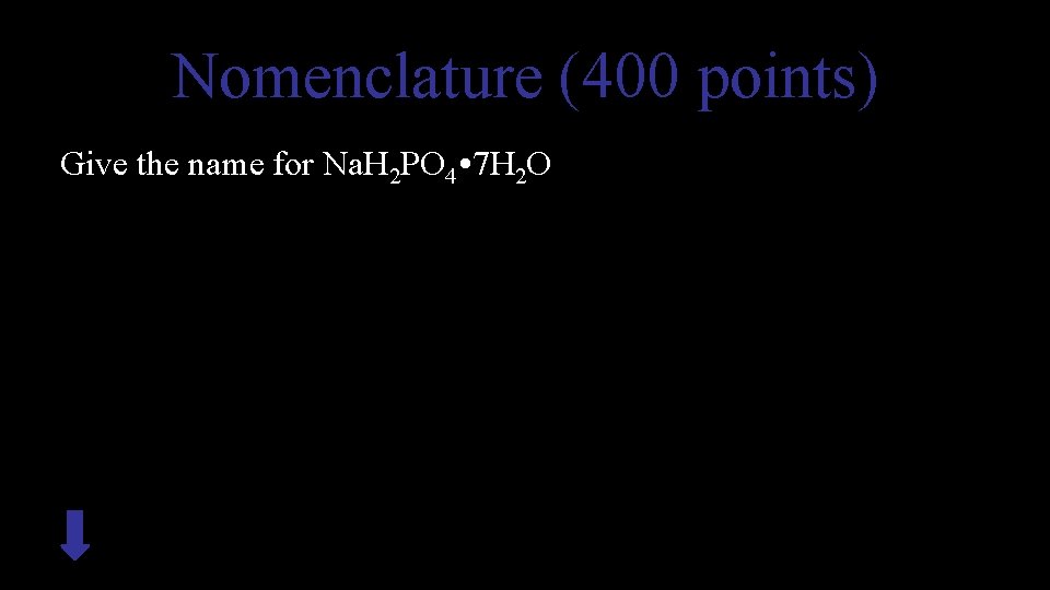 Nomenclature (400 points) Give the name for Na. H 2 PO 4 • 7
