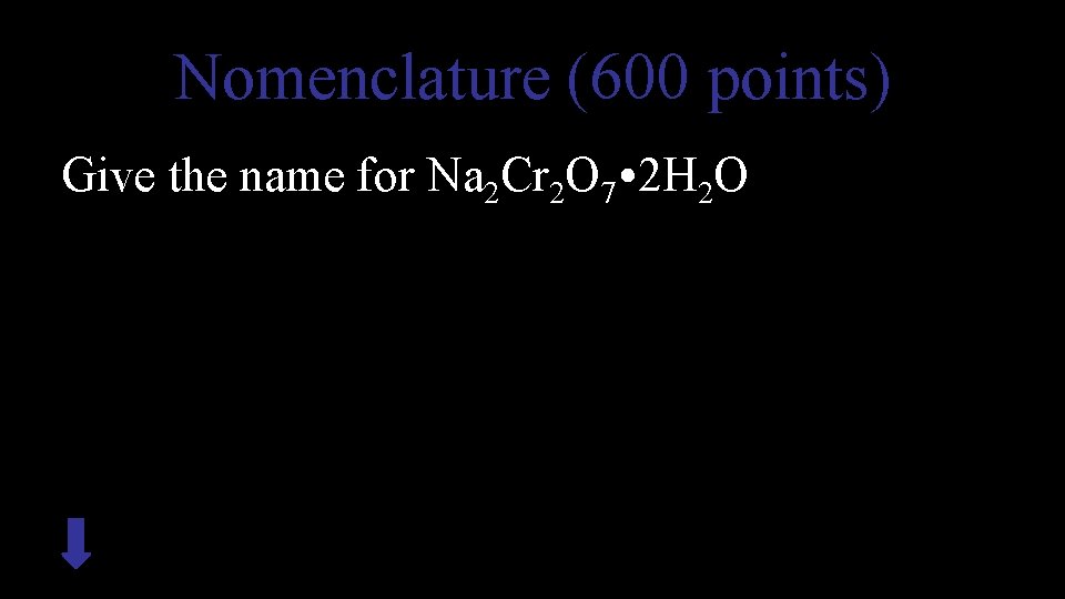 Nomenclature (600 points) Give the name for Na 2 Cr 2 O 7 •