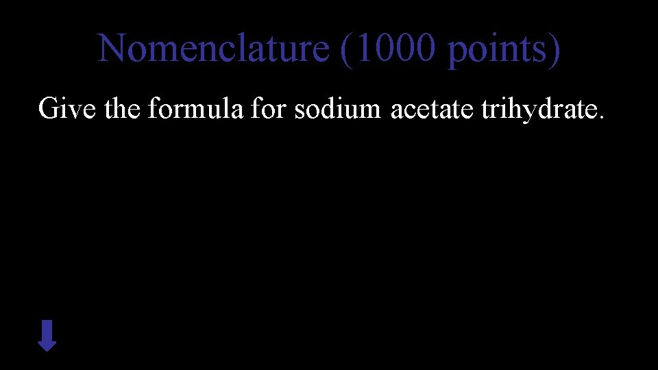 Nomenclature (1000 points) Give the formula for sodium acetate trihydrate. 