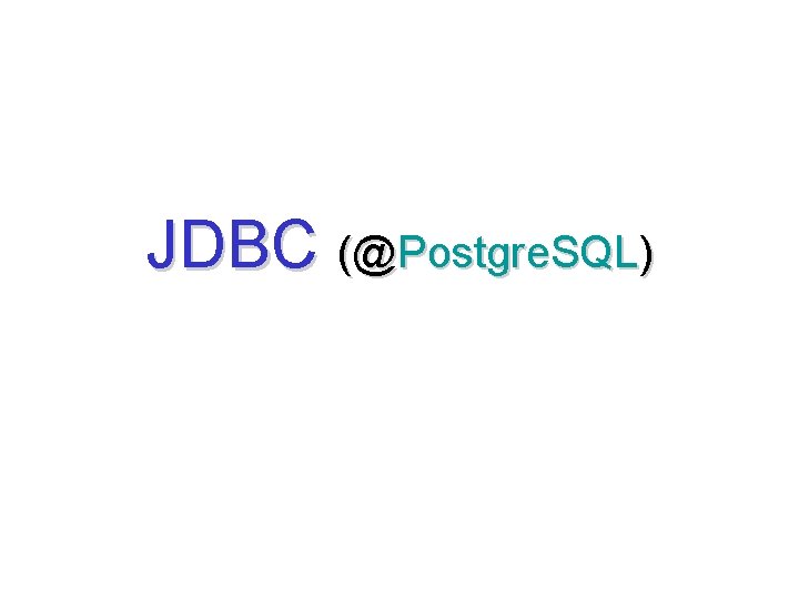 JDBC (@Postgre. SQL) 