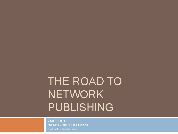 THE ROAD TO NETWORK PUBLISHING David R Worlock Mark. Logic Digital Publishing Summit New