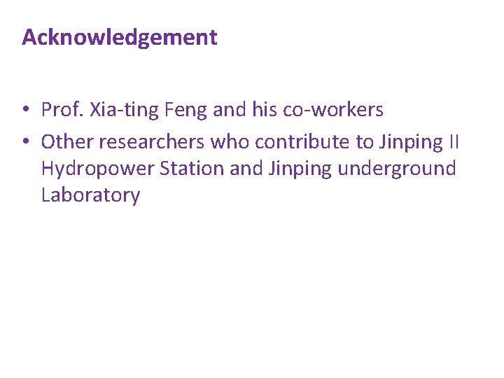 Acknowledgement • Prof. Xia-ting Feng and his co-workers • Other researchers who contribute to