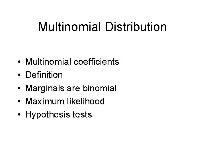 Multinomial Distribution • • • Multinomial coefficients Definition Marginals are binomial Maximum likelihood Hypothesis