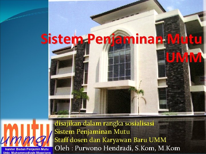 Sistem Penjaminan Mutu UMM disajikan dalam rangka sosialisasi Sistem Penjaminan Mutu Staff dosen dan