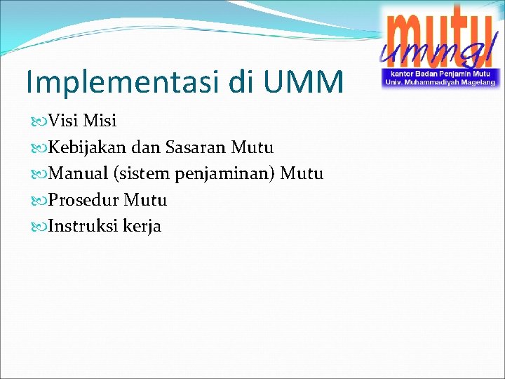 Implementasi di UMM Visi Misi Kebijakan dan Sasaran Mutu Manual (sistem penjaminan) Mutu Prosedur