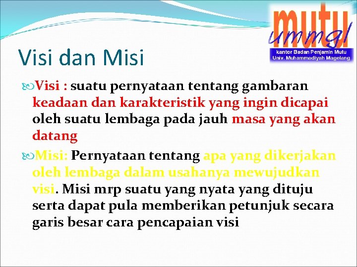 Visi dan Misi Visi : suatu pernyataan tentang gambaran keadaan dan karakteristik yang ingin