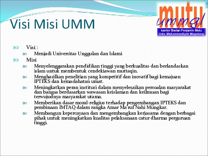 Visi Misi UMM Visi : Menjadi Universitas Unggulan dan Islami Misi Menyelenggarakan pendidikan tinggi