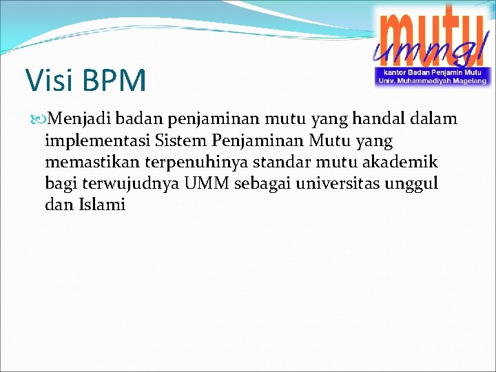 Visi BPM Menjadi badan penjaminan mutu yang handal dalam implementasi Sistem Penjaminan Mutu yang