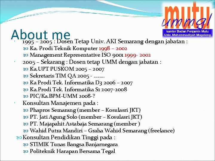 About me 1995 – 2005 : Dosen Tetap Univ. AKI Semarang dengan jabatan :