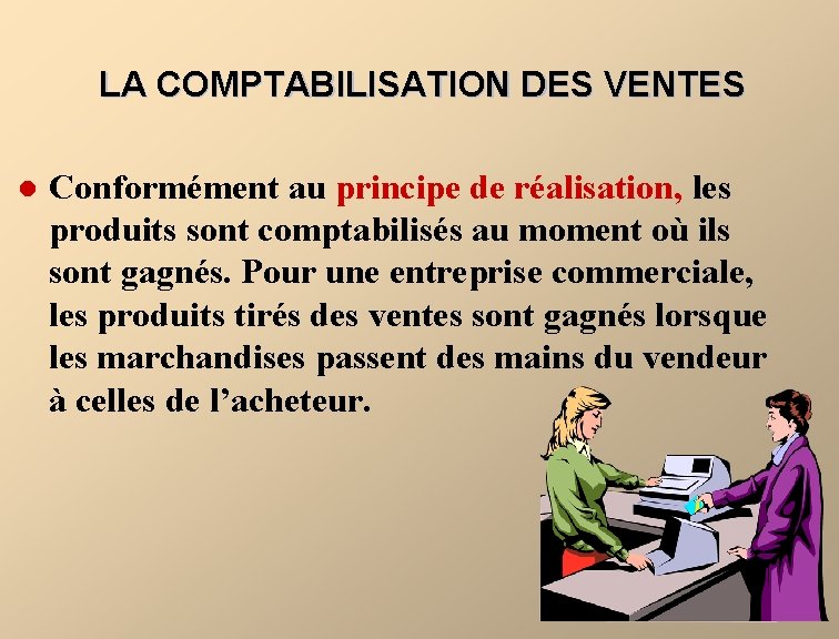 LA COMPTABILISATION DES VENTES l Conformément au principe de réalisation, les produits sont comptabilisés