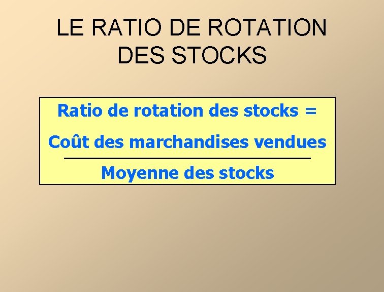 LE RATIO DE ROTATION DES STOCKS Ratio de rotation des stocks = Coût des