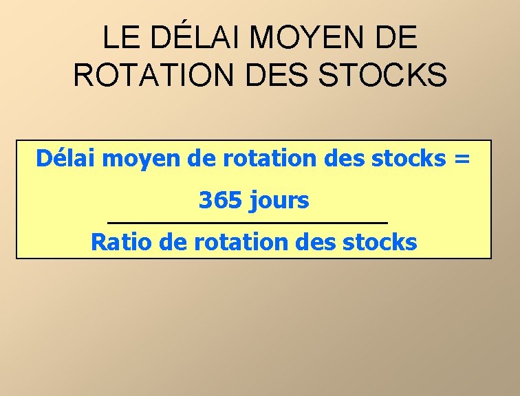 LE DÉLAI MOYEN DE ROTATION DES STOCKS Délai moyen de rotation des stocks =